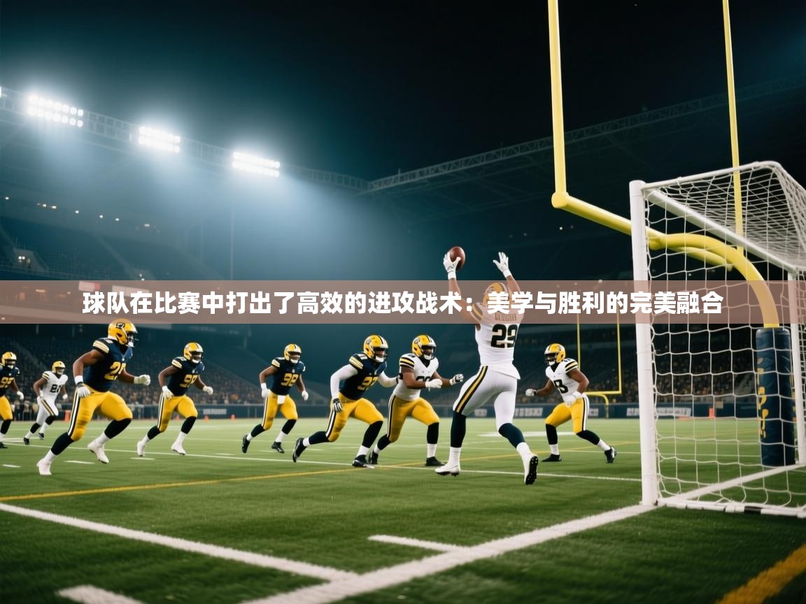 球队在比赛中打出了高效的进攻战术：美学与胜利的完美融合  第2张