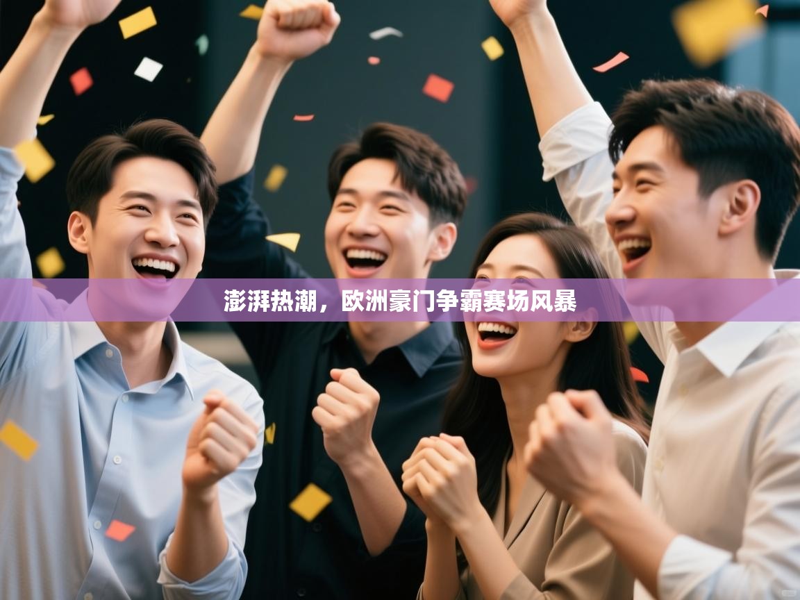 澎湃热潮,欧洲豪门争霸赛场风暴 第1张
