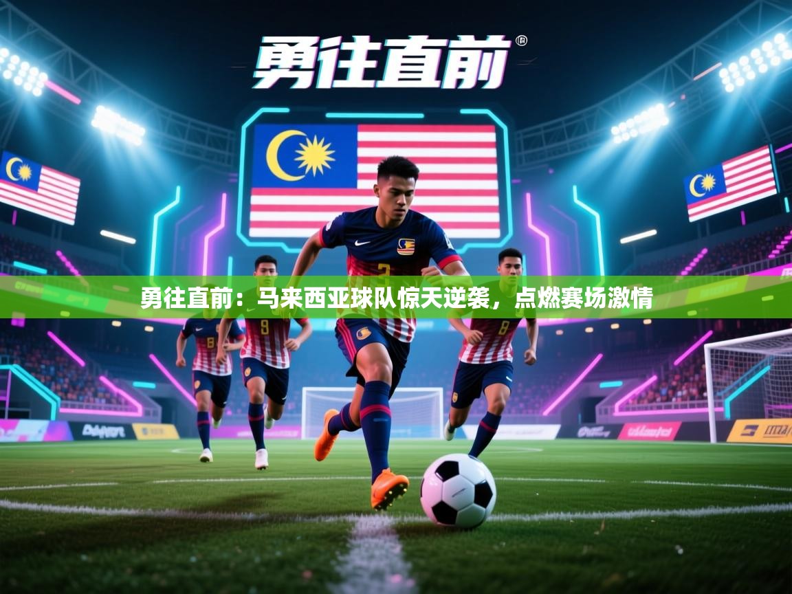 勇往直前：马来西亚球队惊天逆袭，点燃赛场激情