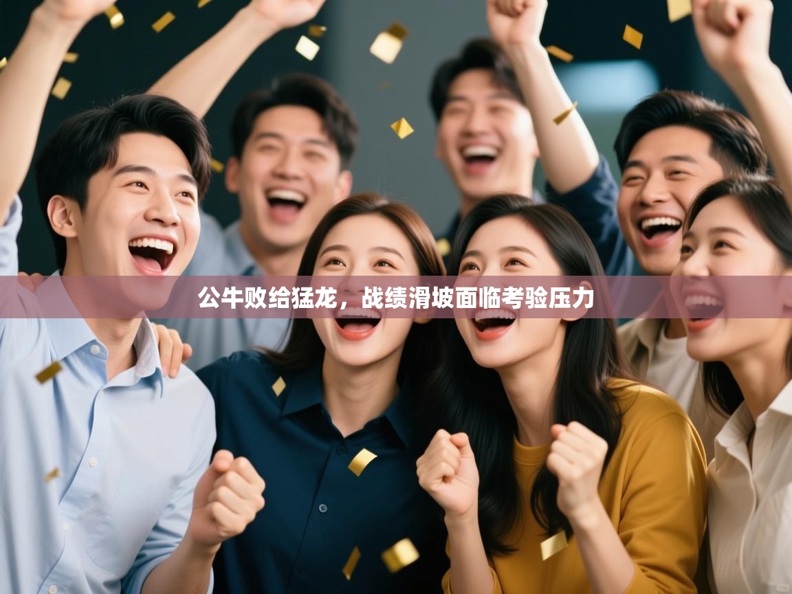 公牛败给猛龙，战绩滑坡面临考验压力